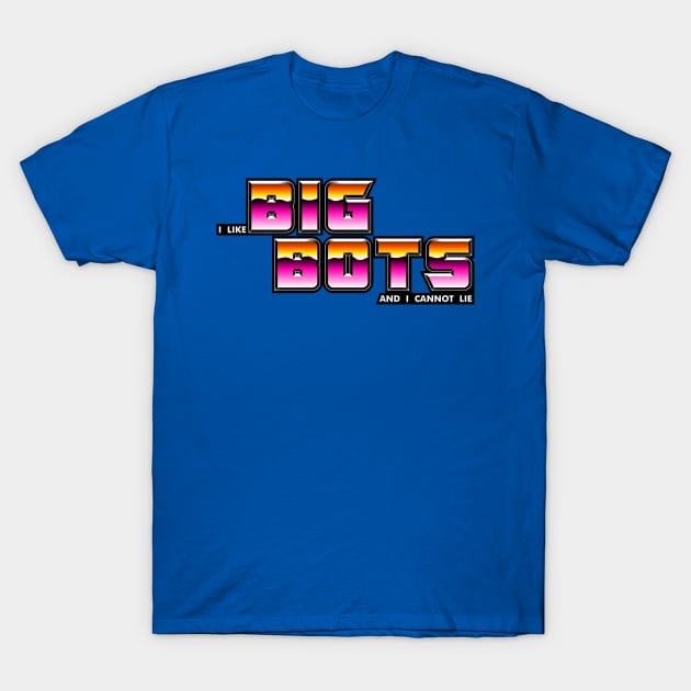 I Like Big Bots T-Shirt by synaptyx